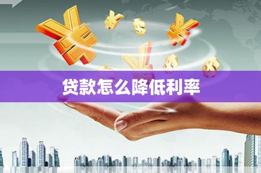 新绛贷款怎么降低利率