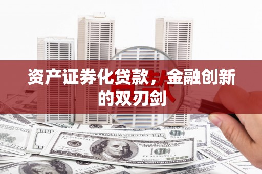 甘孜资产证券化贷款，金融创新的双刃剑