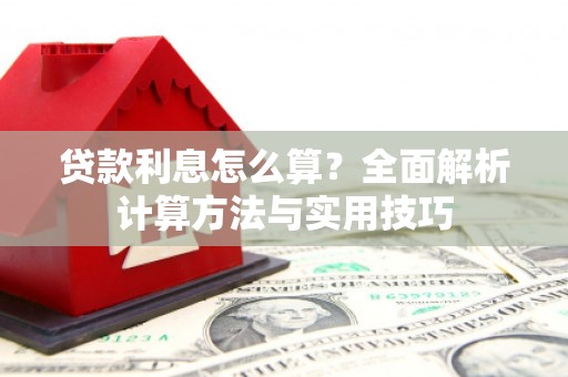 新埔贷款利息怎么算？全面解析计算方法与实用技巧