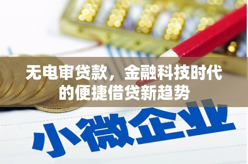 襄阳无电审贷款，金融科技时代的便捷借贷新趋势