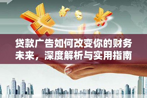 武川贷款广告如何改变你的财务未来，深度解析与实用指南