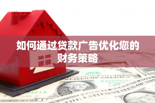 明山如何通过贷款广告优化您的财务策略