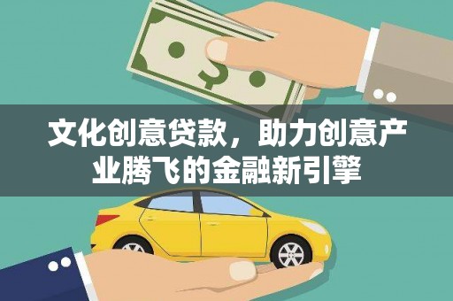 番路文化创意贷款，助力创意产业腾飞的金融新引擎