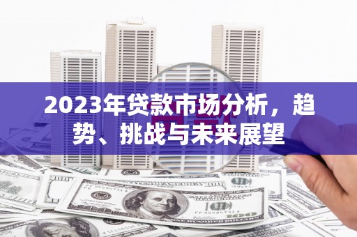 巴音郭楞蒙古2023年贷款市场分析，趋势、挑战与未来展望