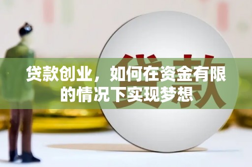喀什贷款创业，如何在资金有限的情况下实现梦想