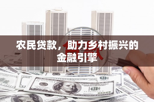 山阴农民贷款，助力乡村振兴的金融引擎