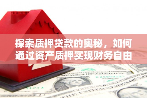 晋中探索质押贷款的奥秘，如何通过资产质押实现财务自由