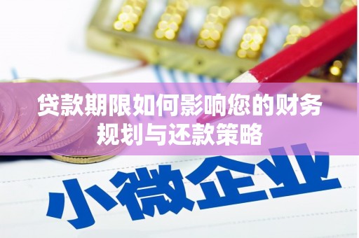 刚察贷款期限如何影响您的财务规划与还款策略