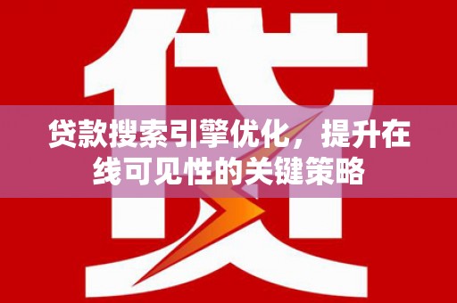 黄圃贷款搜索引擎优化，提升在线可见性的关键策略