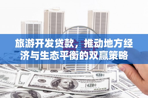 临海旅游开发贷款，推动地方经济与生态平衡的双赢策略