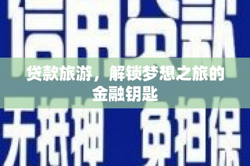 连云贷款旅游，解锁梦想之旅的金融钥匙