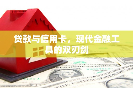 沙依巴克贷款与信用卡，现代金融工具的双刃剑