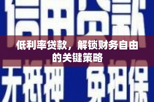 金塘低利率贷款，解锁财务自由的关键策略