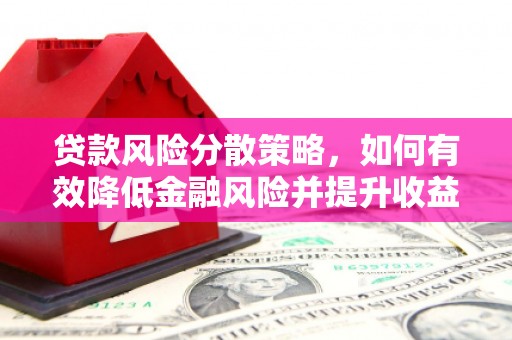 高邮贷款风险分散策略，如何有效降低金融风险并提升收益