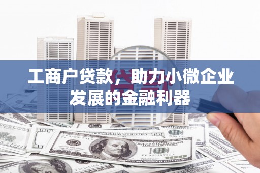 南丰工商户贷款，助力小微企业发展的金融利器