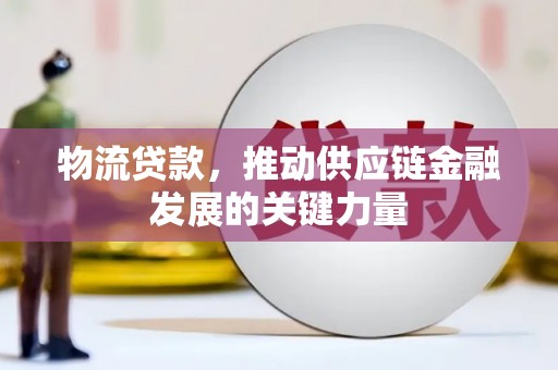 鼓山物流贷款，推动供应链金融发展的关键力量