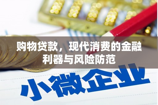 甘泉购物贷款，现代消费的金融利器与风险防范