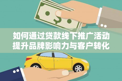 包河如何通过贷款线下推广活动提升品牌影响力与客户转化率