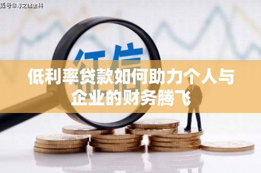 洛川低利率贷款如何助力个人与企业的财务腾飞
