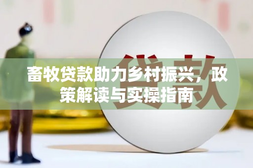 灵璧畜牧贷款助力乡村振兴，政策解读与实操指南