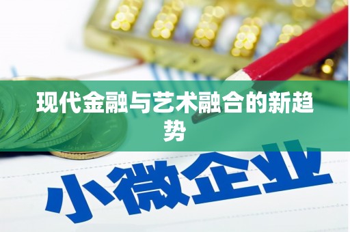桦甸现代金融与艺术融合的新趋势
