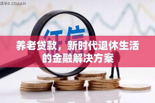 名间养老贷款，新时代退休生活的金融解决方案