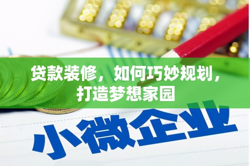 阆中贷款装修，如何巧妙规划，打造梦想家园