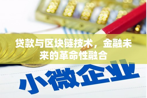 永川贷款与区块链技术，金融未来的革命性融合