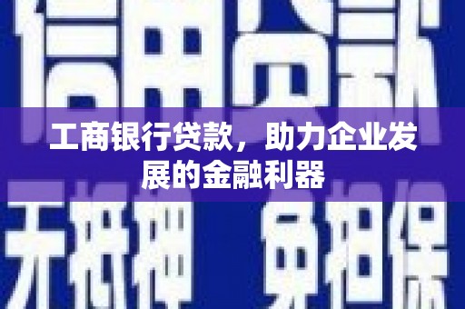 黑山工商银行贷款，助力企业发展的金融利器