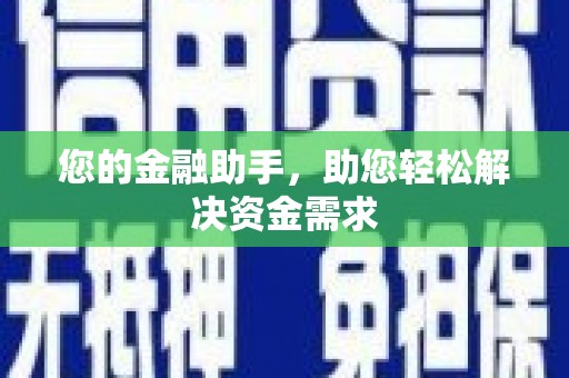 忻府您的金融助手，助您轻松解决资金需求