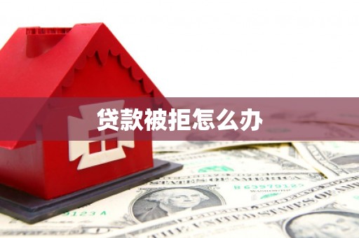 禹州贷款被拒怎么办