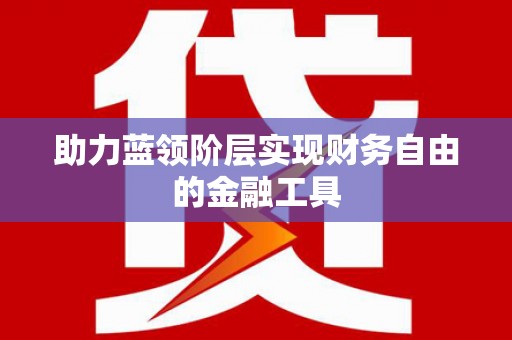 当涂助力蓝领阶层实现财务自由的金融工具